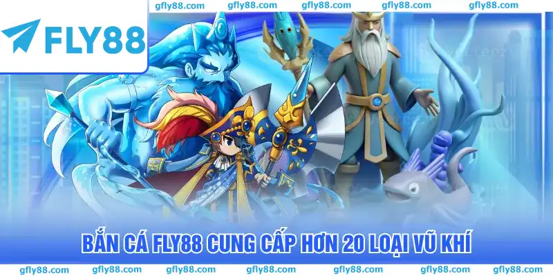 Bắn cá FLY88 cung cấp hơn 20 loại vũ khí Bắn cá FLY88 cung cấp hơn 20 loại vũ khí