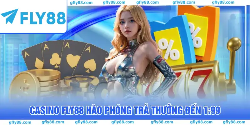 FLY88 hào phóng trả thưởng với tỷ lệ lên đến 1:99