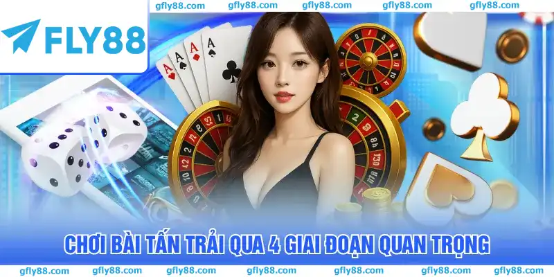 Chơi bài Tấn trải qua 4 giai đoạn quan trọng