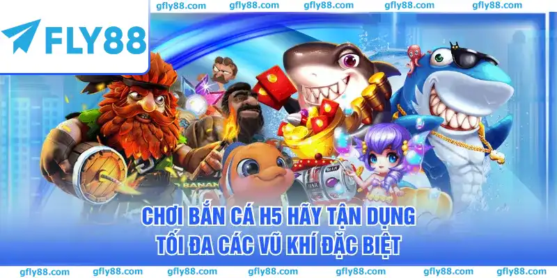Chơi Bắn Cá H5 hãy tận dụng tối đa các vũ khí đặc biệt Chơi Bắn Cá H5 hãy tận dụng tối đa các vũ khí đặc biệt