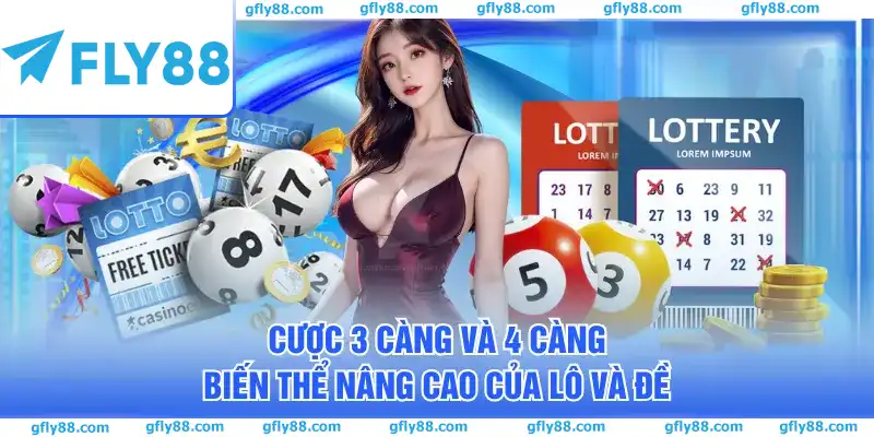 Cược 3 càng và 4 càng biến thể nâng cao của lô và đề
