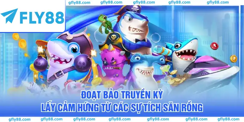 Đoạt Bảo Truyền Kỳ lấy cảm hứng từ các sự tích săn rồng Đoạt Bảo Truyền Kỳ lấy cảm hứng từ các sự tích săn rồng