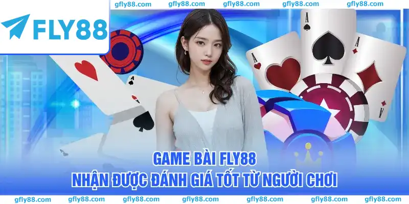 Game bài FLY88 nhận được đánh giá tốt từ người chơi