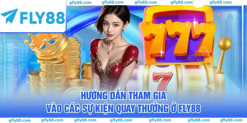 Hướng dẫn tham gia vào các sự kiện quay thưởng ở FLY88