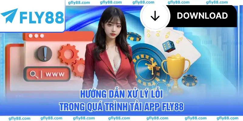 Hướng dẫn xử lý lỗi trong quá trình tải app FLY88