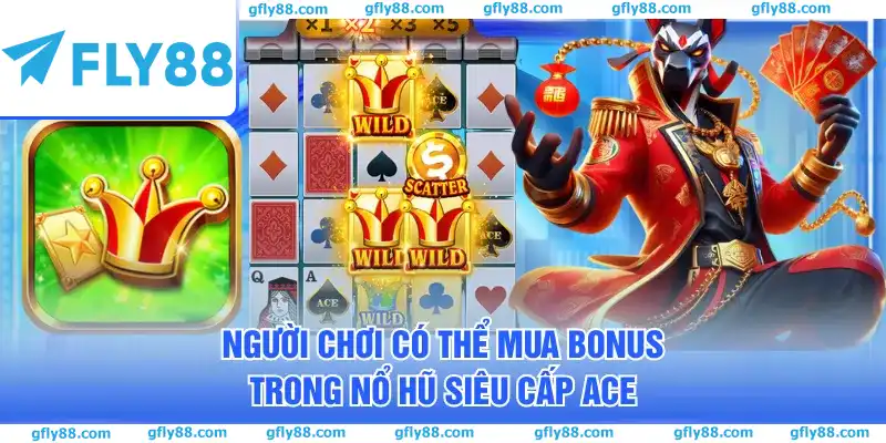 Người chơi có thể Mua Bonus trong nổ hũ Siêu Cấp ACE Người chơi có thể Mua Bonus trong nổ hũ Siêu Cấp ACE