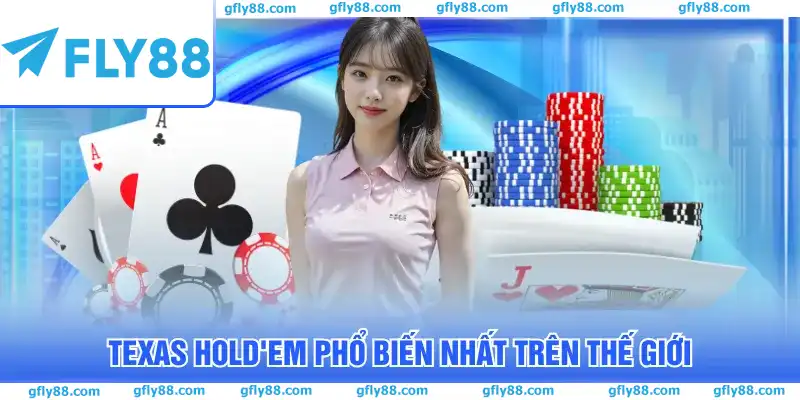 Texas Hold’em phổ biến nhất trên thế giới