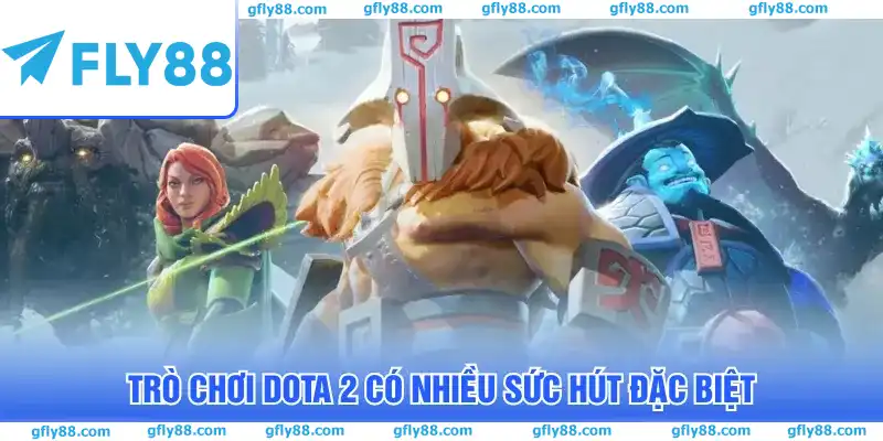 Trò chơi Dota 2 có nhiều sức hút đặc biệt