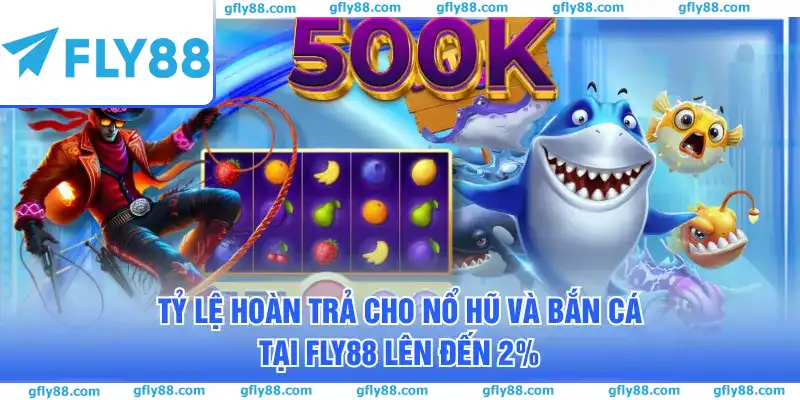 Tỷ lệ hoàn trả cho Nổ Hũ và Bắn Cá tại FLY88 lên đến 2% Tỷ lệ hoàn trả cho Nổ Hũ và Bắn Cá tại FLY88 lên đến 2%