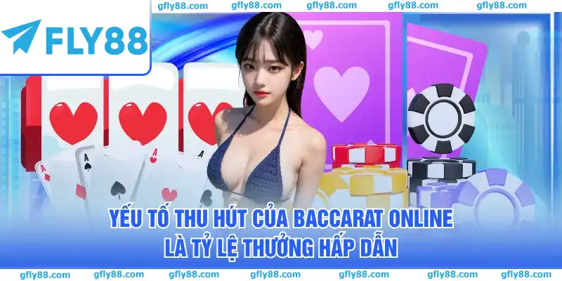 Yếu tố thu hút của Baccarat online là tỷ lệ thưởng hấp dẫn